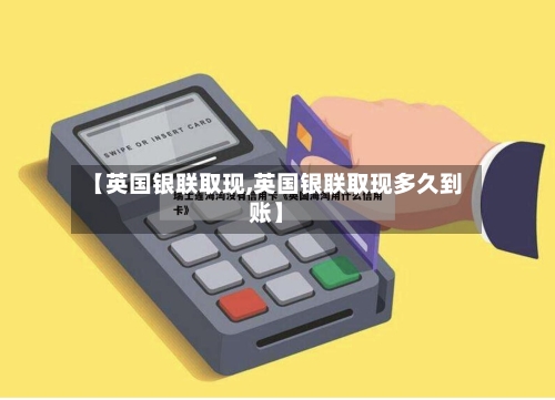 【英国银联取现,英国银联取现多久到账】-第2张图片