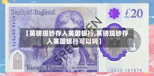 【英镑现钞存入英国银行,英镑现钞存入英国银行可以吗】