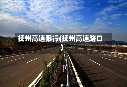 抚州高速限行(抚州高速路口)
