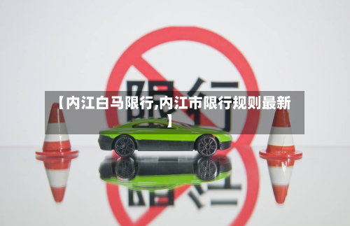 【内江白马限行,内江市限行规则最新】-第2张图片