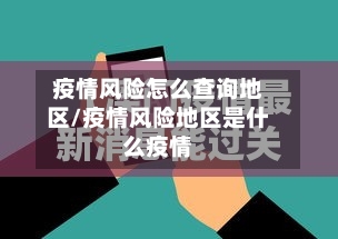 疫情风险怎么查询地区/疫情风险地区是什么疫情