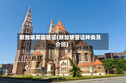 新加坡英国签证(新加坡签证种类及介绍)