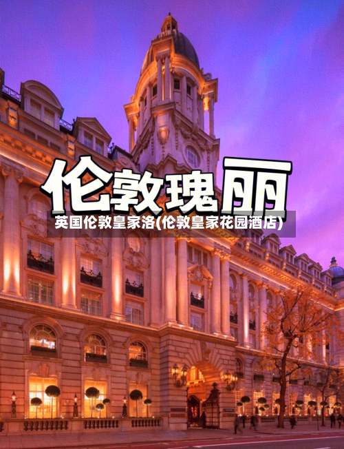 英国伦敦皇家洛(伦敦皇家花园酒店)-第3张图片