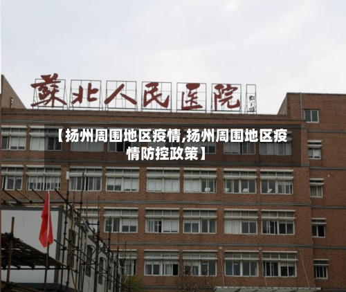 【扬州周围地区疫情,扬州周围地区疫情防控政策】