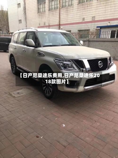 【日产尼桑途乐费用,日产尼桑途乐2018款图片】-第2张图片