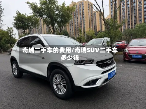 奇瑞二手车的费用/奇瑞SUV二手车多少钱-第2张图片