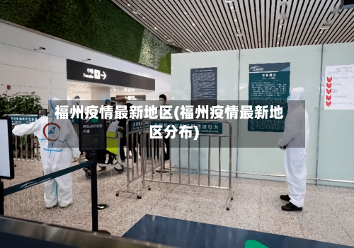 福州疫情最新地区(福州疫情最新地区分布)