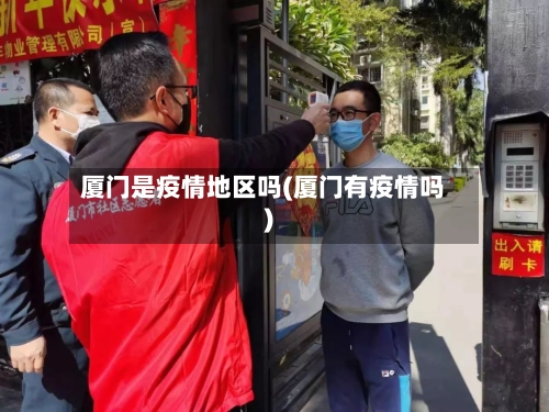 厦门是疫情地区吗(厦门有疫情吗)-第2张图片
