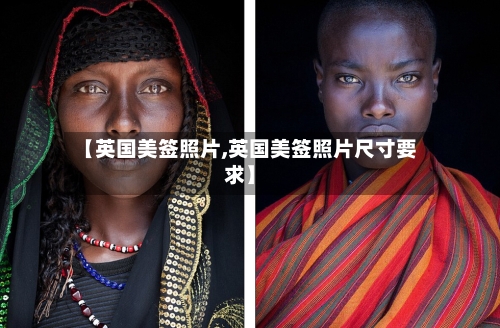 【英国美签照片,英国美签照片尺寸要求】