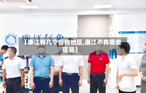 【廉江有几个疫情地区,廉江市有哪些区县】