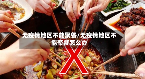 无疫情地区不能聚餐/无疫情地区不能聚餐怎么办