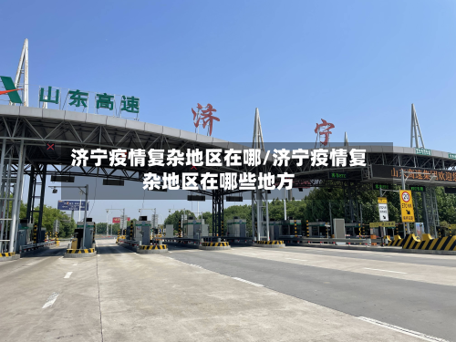 济宁疫情复杂地区在哪/济宁疫情复杂地区在哪些地方-第2张图片