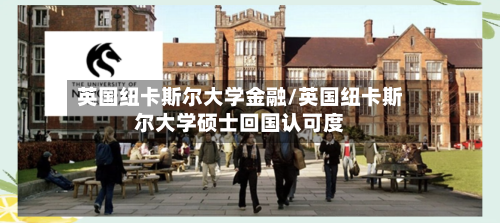 英国纽卡斯尔大学金融/英国纽卡斯尔大学硕士回国认可度