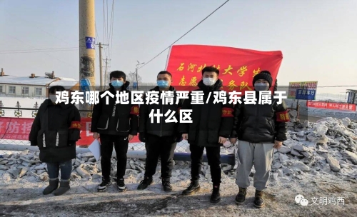 鸡东哪个地区疫情严重/鸡东县属于什么区-第2张图片
