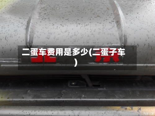 二蛋车费用是多少(二蛋子车)
