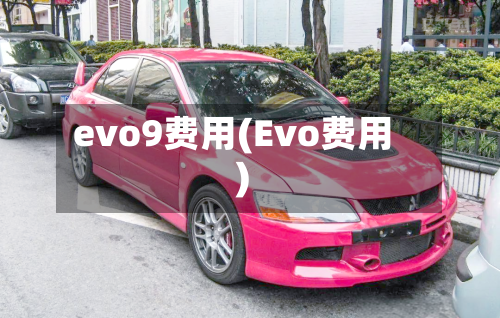 evo9费用(Evo费用)