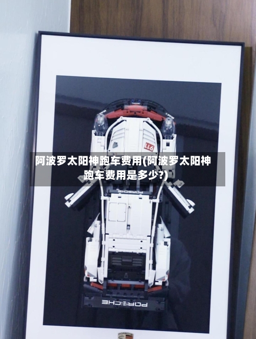 阿波罗太阳神跑车费用(阿波罗太阳神跑车费用是多少?)