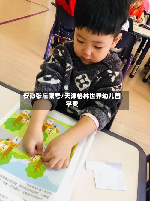 安徽张庄限号/天津格林世界幼儿园学费