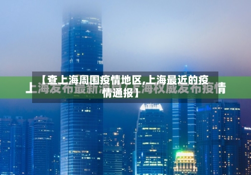 【查上海周围疫情地区,上海最近的疫情通报】