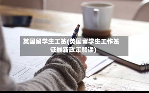 英国留学生工签(英国留学生工作签证最新政策解读)-第2张图片