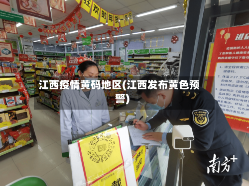 江西疫情黄码地区(江西发布黄色预警)-第2张图片