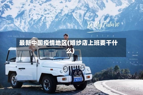 最新中国疫情地区(婚纱店上班要干什么)-第3张图片