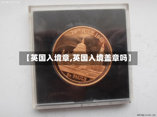 【英国入境章,英国入境盖章吗】