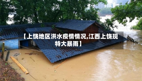【上饶地区洪水疫情情况,江西上饶现特大暴雨】-第2张图片