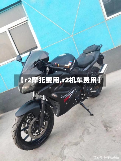 【r2摩托费用,r2机车费用】-第3张图片