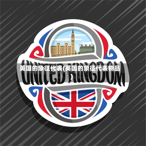 英国的象征代表(英国的象征代表物品)