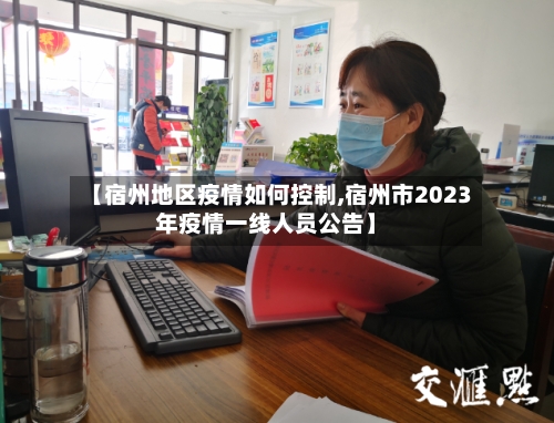 【宿州地区疫情如何控制,宿州市2023年疫情一线人员公告】-第3张图片
