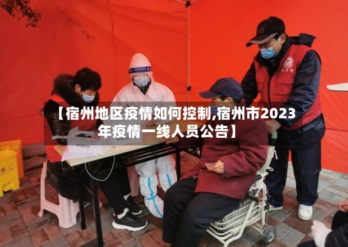 【宿州地区疫情如何控制,宿州市2023年疫情一线人员公告】