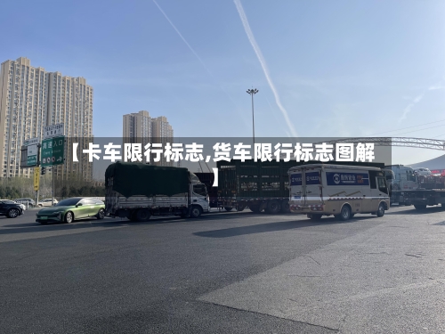 【卡车限行标志,货车限行标志图解】-第3张图片