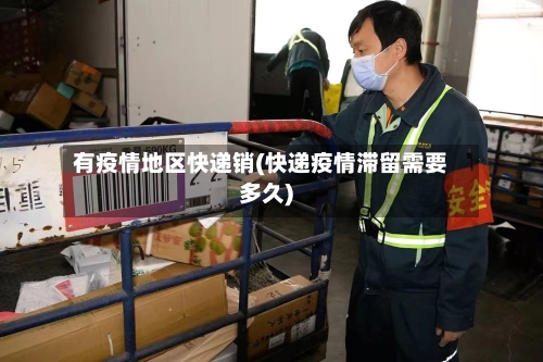 有疫情地区快递销(快递疫情滞留需要多久)-第2张图片
