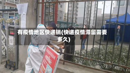 有疫情地区快递销(快递疫情滞留需要多久)-第3张图片