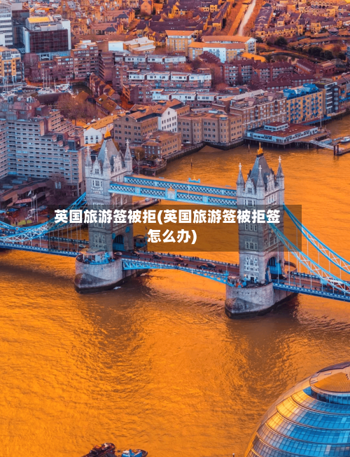 英国旅游签被拒(英国旅游签被拒签怎么办)