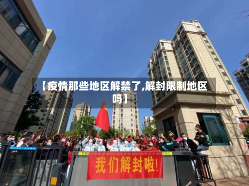 【疫情那些地区解禁了,解封限制地区吗】