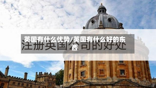 英国有什么优势/英国有什么好的东西-第3张图片