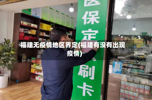 福建无疫情地区界定(福建有没有出现疫情)