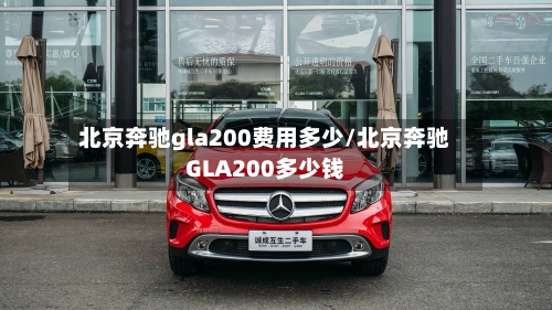 北京奔驰gla200费用多少/北京奔驰GLA200多少钱