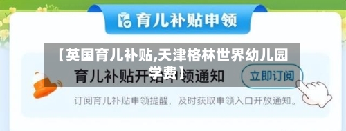 【英国育儿补贴,天津格林世界幼儿园学费】-第2张图片