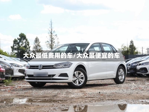 大众最低费用的车/大众最便宜的车-第2张图片