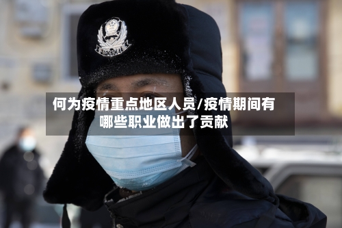 何为疫情重点地区人员/疫情期间有哪些职业做出了贡献