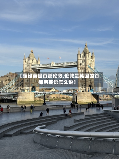 【翻译英国首都伦敦,伦敦是英国的首都用英语怎么说】-第2张图片