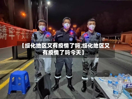 【绥化地区又有疫情了吗,绥化地区又有疫情了吗今天】