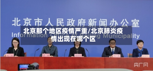 北京那个地区疫情严重/北京肺炎疫情出现在哪个区