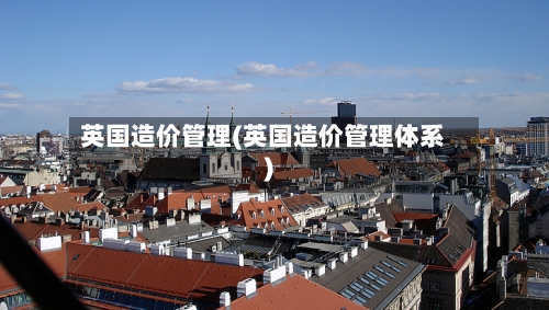英国造价管理(英国造价管理体系)