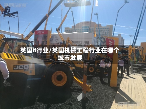 英国it行业/英国机械工程行业在哪个城市发展