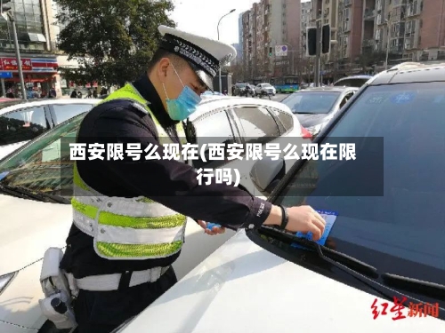 西安限号么现在(西安限号么现在限行吗)