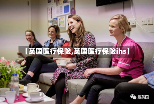 【英国医疗保险,英国医疗保险ihs】